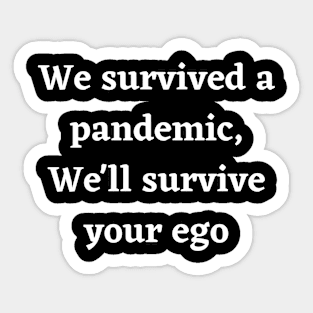 We survived a pandemic, We'll survive your ego Sticker